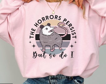 Funny Possum Sweatshirt, The Horrors Persist, Opossum Dark Humor, Funny Shirt Gift, Trendy Possum Meme Top, Trash Panda Crewneck Top