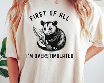 Comfort Colors® First of All I'm Overstimulated Shirt, Funny Possum Knife Shirt, Possum Gift, Anxiety Shirt, Sarcastic Shirt, Funny Gift