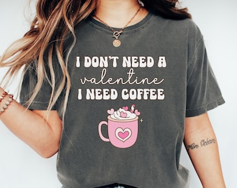 Comfort Colors® Valentijnsdagshirt, I Don't Need a Valentine I Need Coffee Shirt, koffieliefhebber top, grappig Valentijnsdag-T-shirt, cadeau voor haar