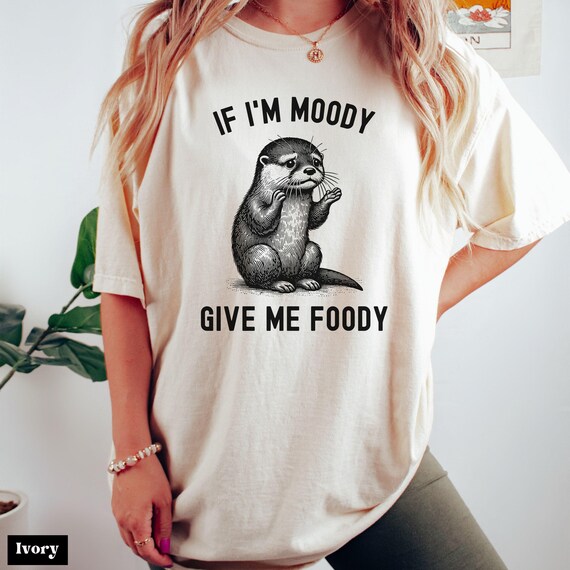 Comfort Colors® If I'm Moody Give Me Foody Otter Shirt, Funny Otter Shirt, Sarcastic Shirt, Gag Gift Shirt, Gift for Friend, Funny T-Shirt