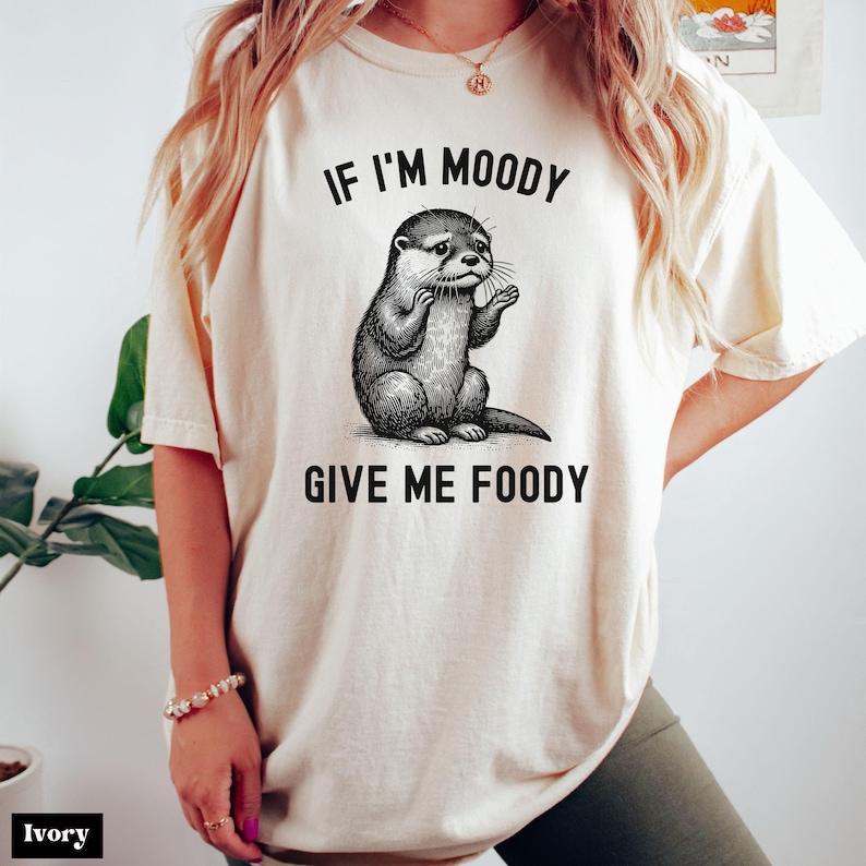 Comfort Colors® If I'm Moody Give Me Foody Otter Shirt, Funny Otter Shirt, Sarcastic Shirt, Gag Gift Shirt, Gift for Friend, Funny T-Shirt Ivory