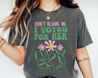 Chemise Comfort Colors® J'ai voté pour elle, T-shirt Don't Blame Me J'ai voté pour elle, Haut anti-Trump, Chemise Kamala 2024, T-shirt politique amusant, T-shirt féministe
