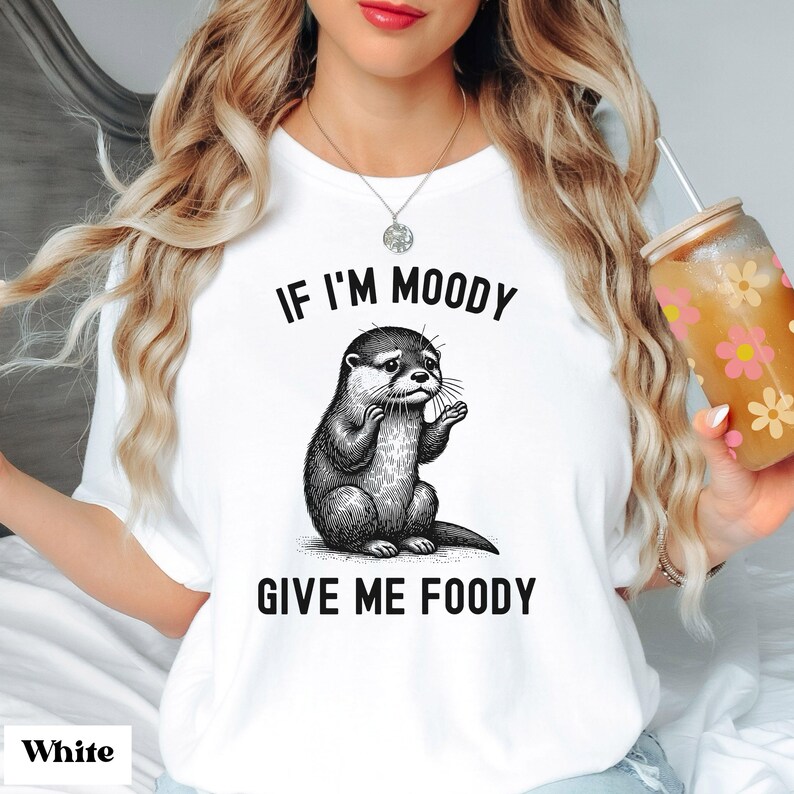 Comfort Colors® If I'm Moody Give Me Foody Otter Shirt, Funny Otter Shirt, Sarcastic Shirt, Gag Gift Shirt, Gift for Friend, Funny T-Shirt White