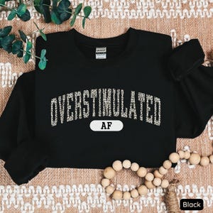 Overstimulated AF Sweatshirt, Mental Health Sweatshirt, Sarcastic Gift, Anxiety Sweatshirt, Humorous Crewneck, Gift for Her, Funny Shirt