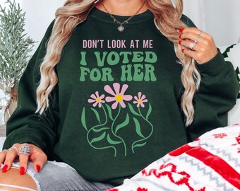 Don't Look at Me I Voted for Her Sweatshirt, Anti-Trump Shirt, Kamala 2024 Tee, Funny Political Crewneck, Feminist Sweatshirt, Gift for Her