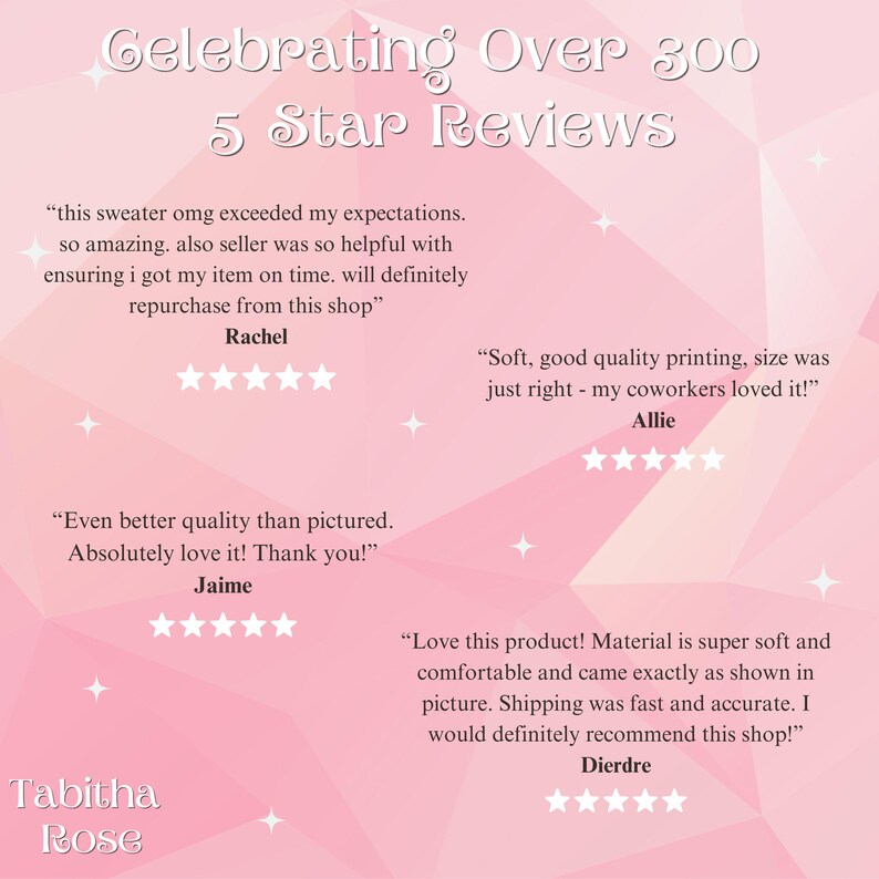 May include: A pink and white graphic with text that reads "Celebrating Over 300 5 Star Reviews." Includes customer testimonials and star ratings. The shop name "Tabitha Rose" is also displayed.