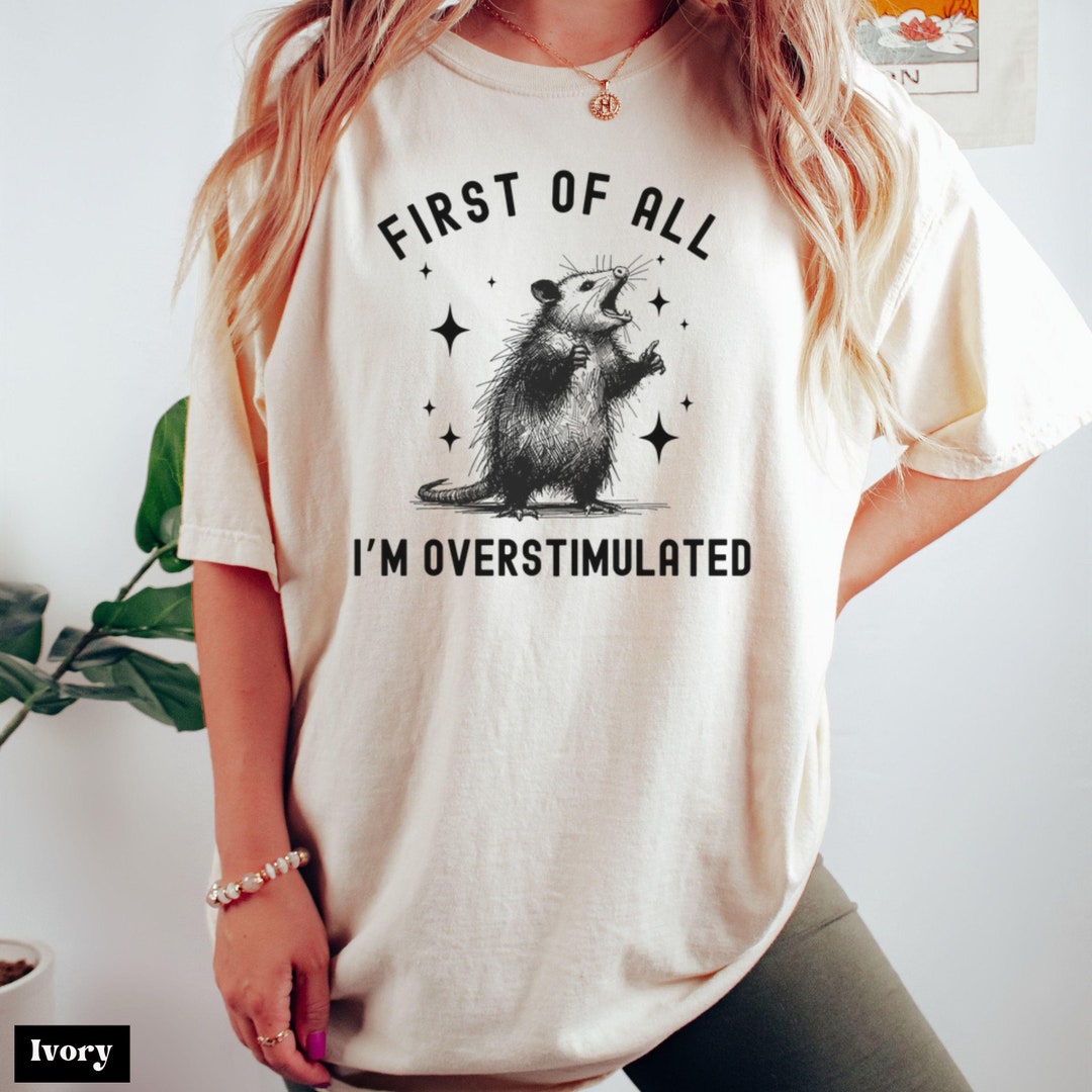 Comfort Colors® First of All I'm Overstimulated Shirt, Screaming Possum ...