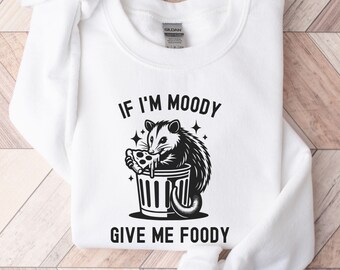 If I'm Moody Give Me Foody Possum Sweatshirt, Funny Possum Sweatshirt, Opossum Gift, Funny Sweatshirt Gift, Gift for Friend, Meme Sweatshirt