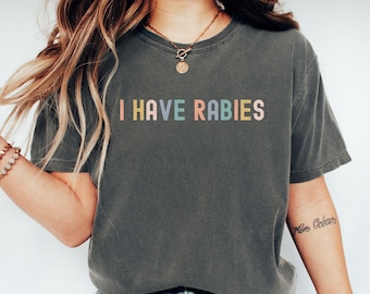 Comfort Colors® I Have Rabies Shirt, Unhinged Meme Shirt, Weird Dark Humor Tee, Funny Gift for Friend, Weirdcore Top, FUnny Rabies T-Shirt