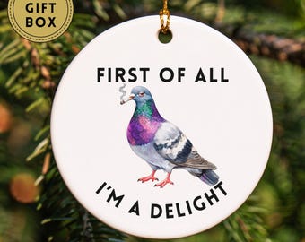 Funny Pigeon Ornament, Pigeon Christmas Ornament, Meme Ornament, First of all I'm a delight Ornament, Pigeon Gifts, White Elephant Gift