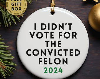 I Didn't Vote for the Convicted Felon Ornament, Election 2024 Ornament, Anti Trump Gift, Anti Trump Christmas Ornament, Political Ornament