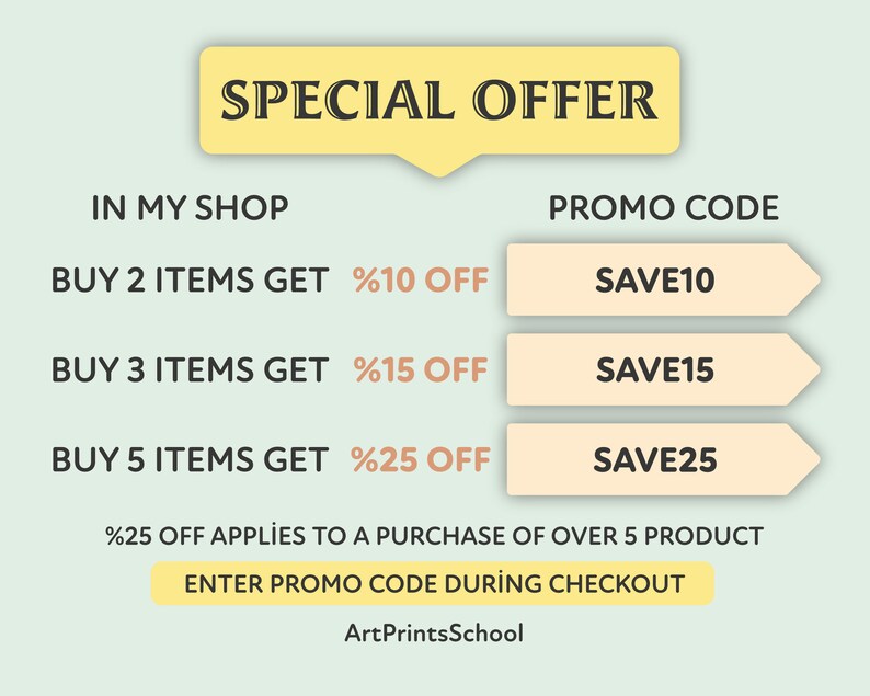 May include: A yellow and peach colored graphic with the text "SPECIAL OFFER" in a speech bubble. The graphic lists discounts for buying multiple items in a shop. The text reads "BUY 2 ITEMS GET %10 OFF", "BUY 3 ITEMS GET %15 OFF", and "BUY 5 ITEMS GET %25 OFF". The graphic also includes promo codes for each discount: "SAVE10", "SAVE15", and "SAVE25". The text at the bottom reads "%25 OFF APPLIES TO A PURCHASE OF OVER 5 PRODUCT ENTER PROMO CODE DURING CHECKOUT ArtPrintsSchool"
