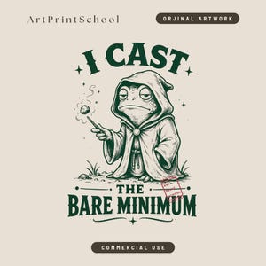 May include: A dark green graphic illustration on a light background featuring a toad wearing a hooded robe, holding a small wand with a glowing orb. The text reads I CAST THE BARE MINIMUM, ArtPrintSchool, ORJINAL ARTWORK, and COMMERCIAL USE.