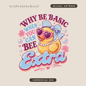 Extra Duck PNG, Why Be Basic When You Can Bee Extra Shirt Design, Cute Girly Duck Graphic, Kawaii Sublimation File