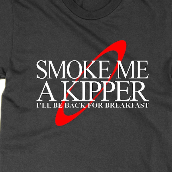 Smoke Me a Kipper t shirt, Red Dwarf shirt, British comedy tshirt, rimmer funny TV tee