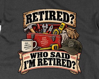 Who I Said I'm Retired Funny DIY Handyman T Shirt, Retirement Gift