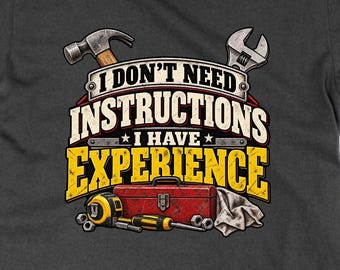 I Don't Need Instructions I Have Experience T Shirt, Funny DIY Gift