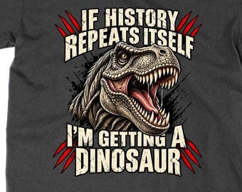 If History Repeats Himself I'm Getting a Dinosaur T Shirt, Funny History Gift