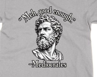 Mediocrates Meh Good Enough T Shirt, Funny Greek Philosophy Gift