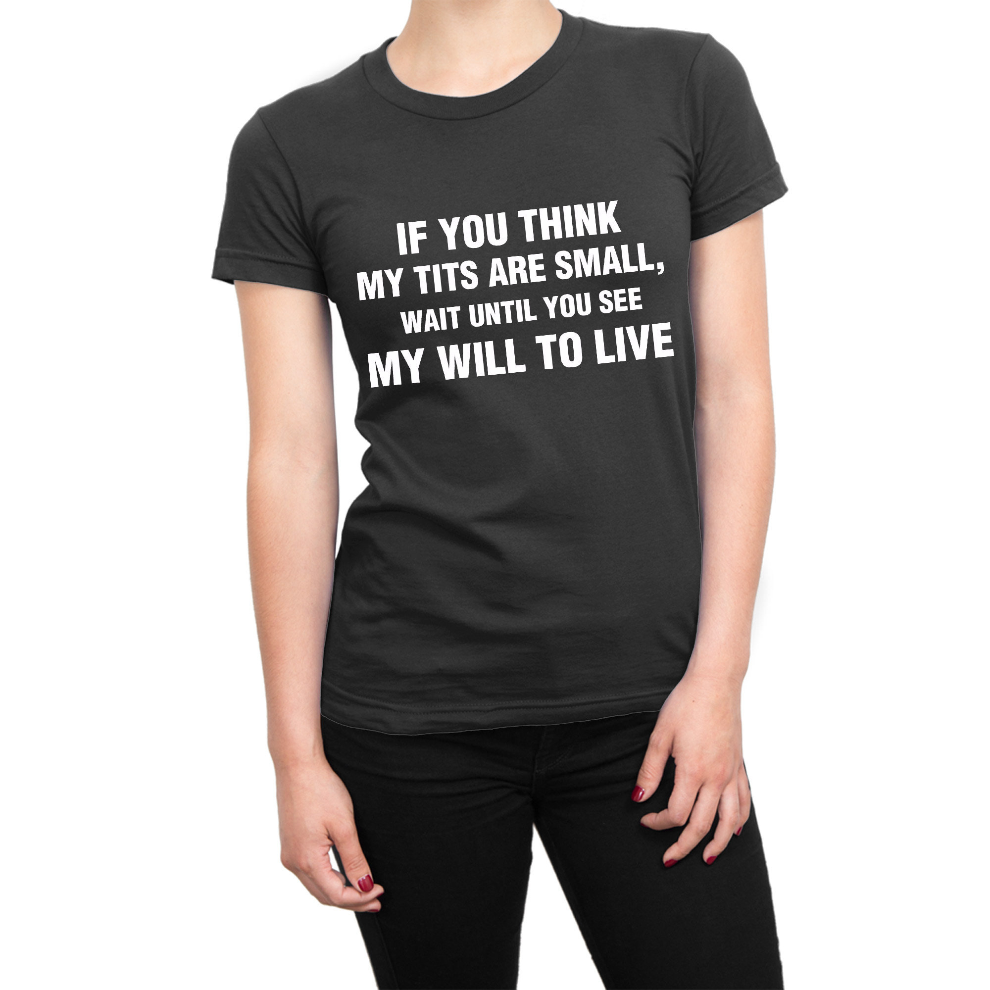 If You Think My Tits Are Small You Should See My Will to Live Ladies T  Shirt, Funny Small Boob Squad Womans Tshirt 