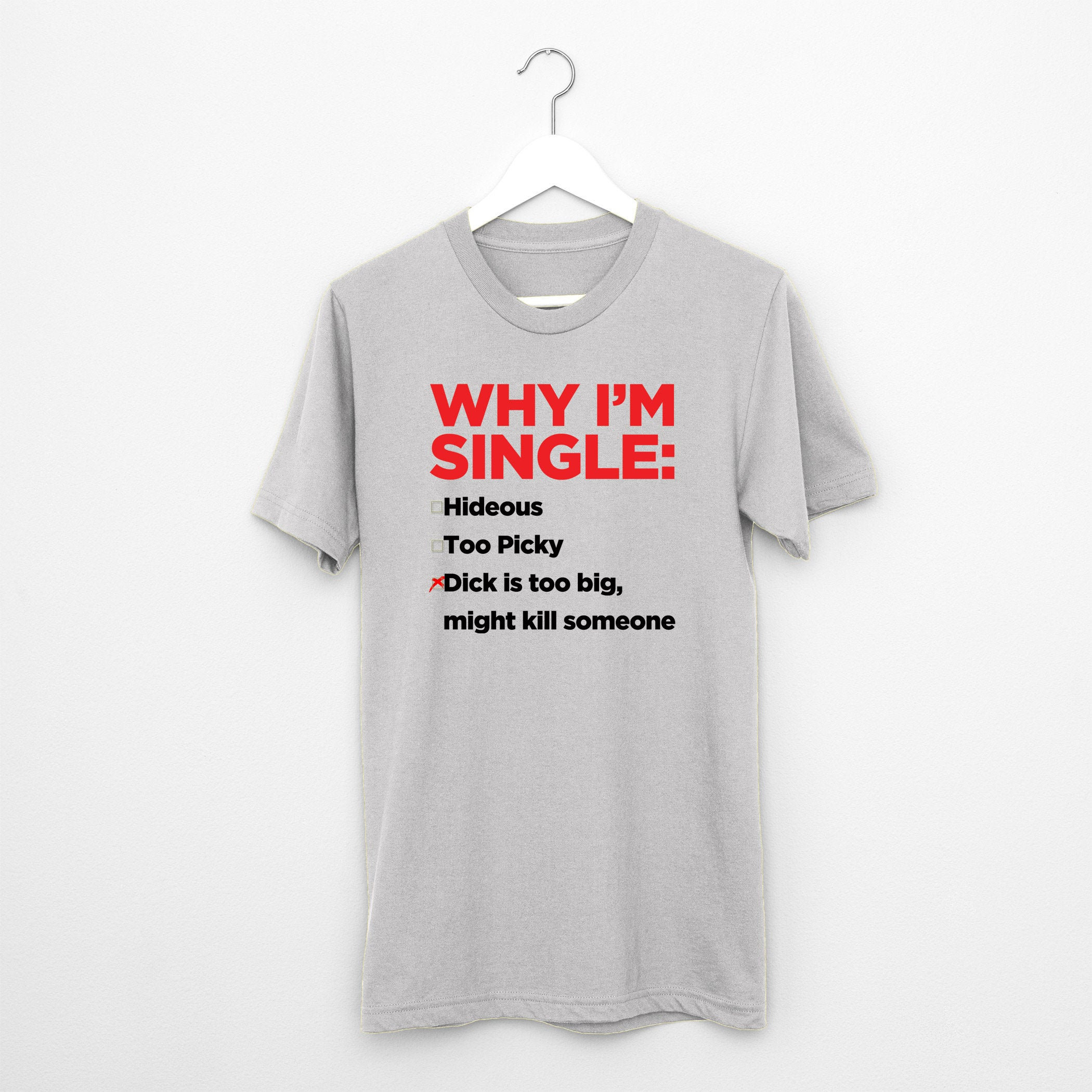 Why I m Single T Shirt Dick is Too Big Might Kill Someone Single Dating Statement Etsy Canada
