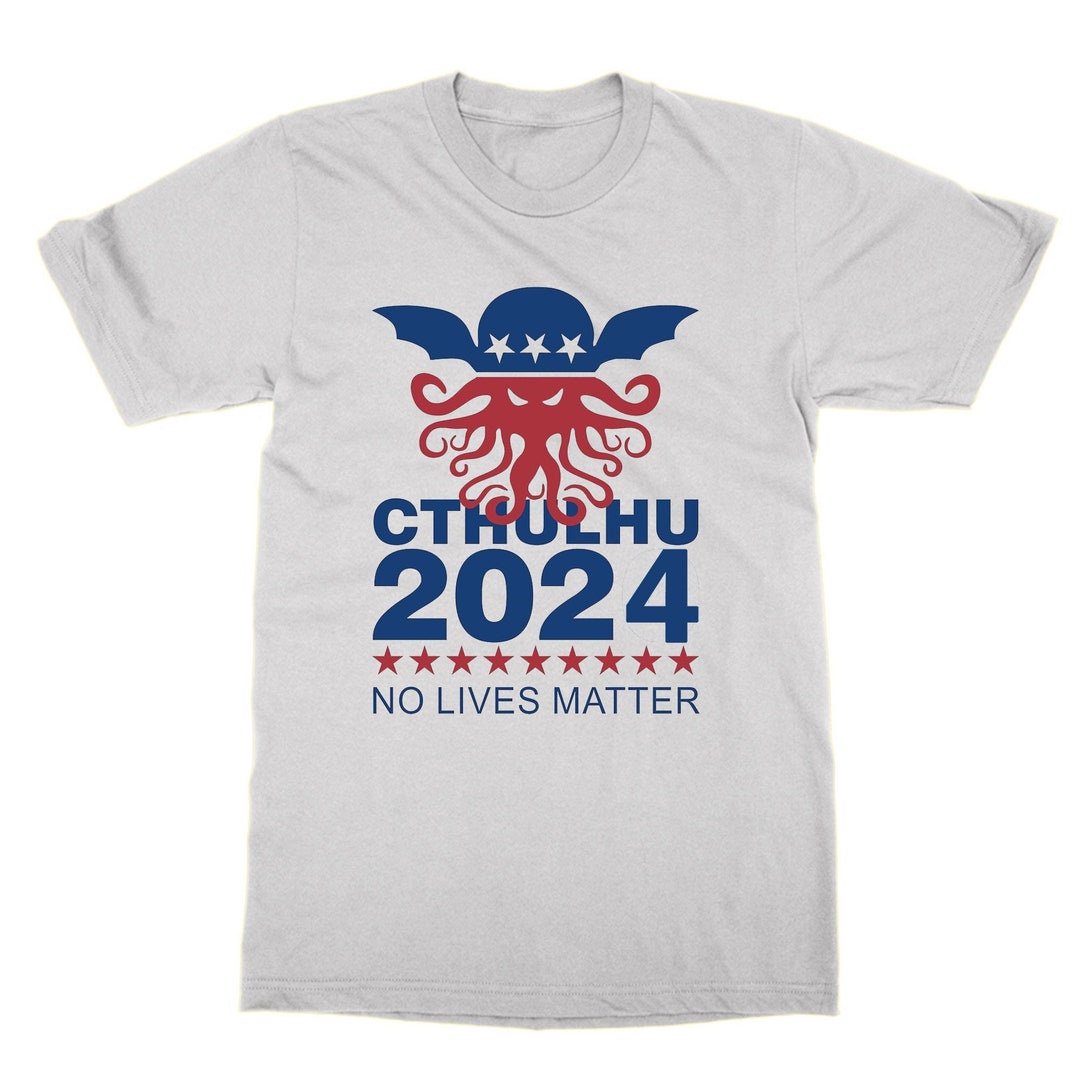 Cthulhu 2024 T Shirt, No Lives Matter Politics Lovecraft Vote Horror