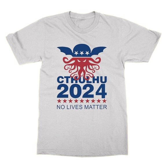 Cthulhu 2024 T Shirt No Lives Matter Politics Lovecraft Vote Etsy