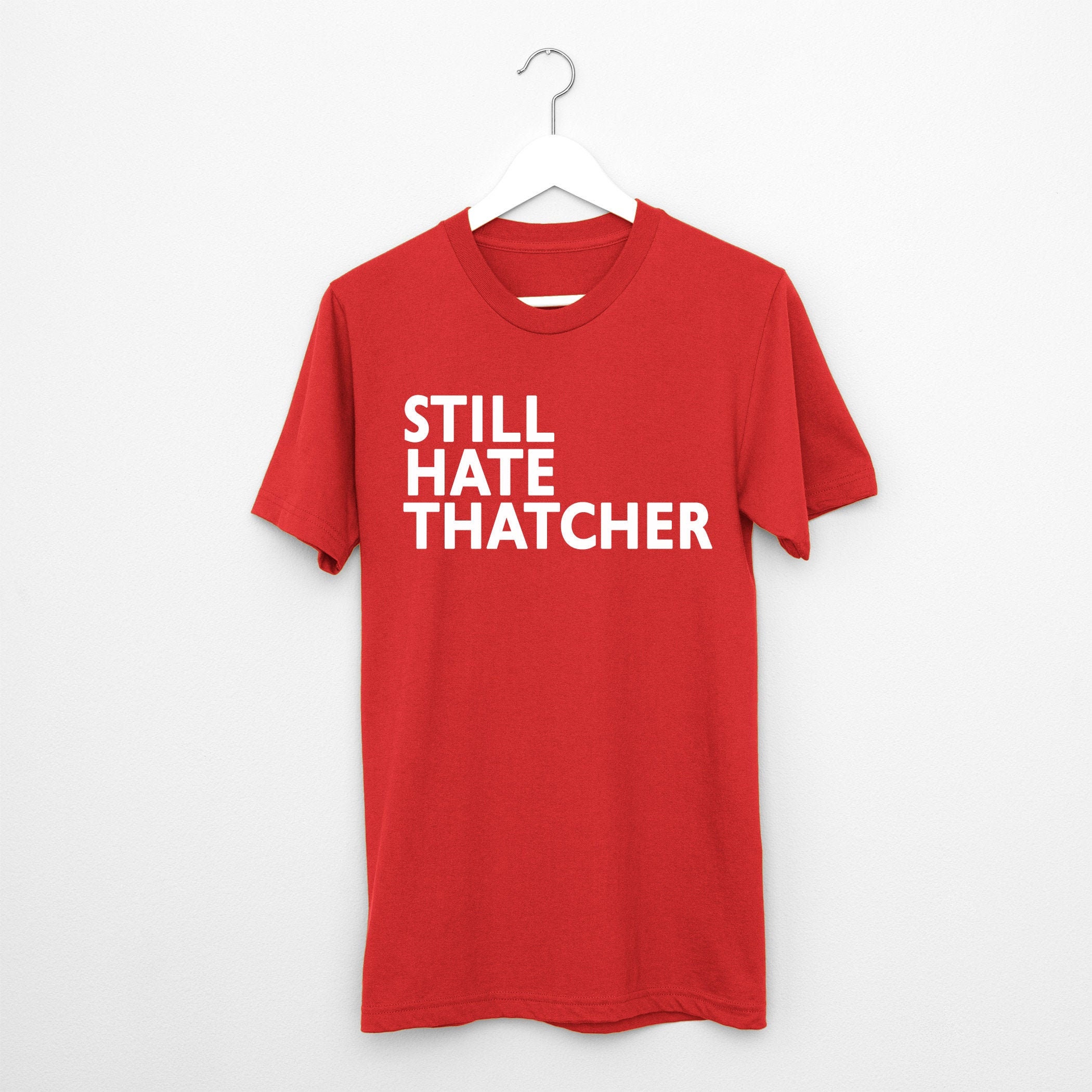 Still Hate Thatcher t shirt Maggie Out Labour Anti-Tory | Etsy