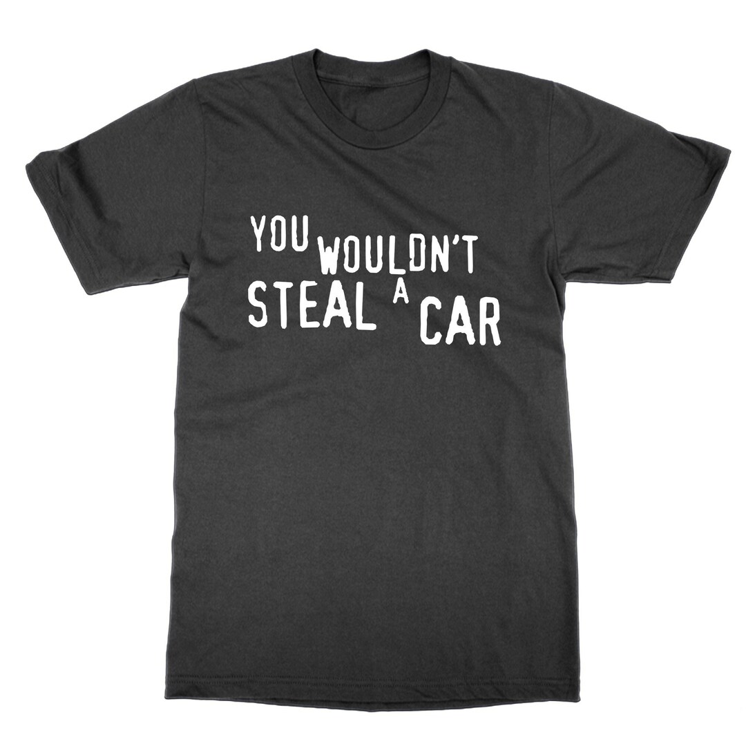 You Wouldn t Steal A Car T Shirt Statement Tee Funny Top Etsy You Wouldn t Steal A Car T Shirt Statement Tee Funny Top Etsy