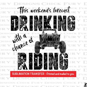 Can Am SXS Weekend Forecast Drinking Chance of Riding Sublimation Print Our Design printed and Mailed to you to press at home