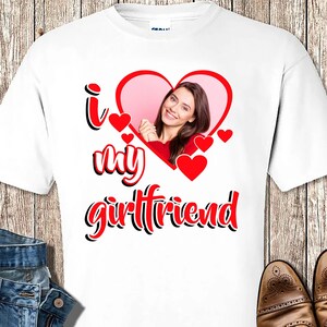 I Love My Girlfriend Shirt Custom Picture,I Love My Boyfriend Custom Photo Shirt,I Love My Girlfriend/Boyfriend Shirt Heart Red,Custom Shirt