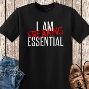 I am freaking essential - healthcare worker shirt - nurse shirt - law enforcement shirt - essential worker shirt - social distancing shirt