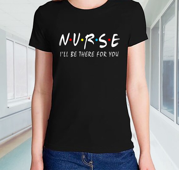 Nurses I'll Be There For You Tshirt Nurses I'll Be There For You Tshirt