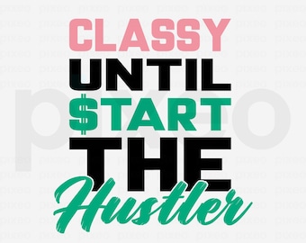Classy Until The Hustle SVG: Hustle Shirt Design, Clipart (Digital Download