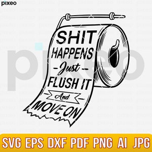 May include: Black and white illustration of a toilet paper roll with the text "SHIT HAPPENS -Just- FLUSH IT And MOVE ON".