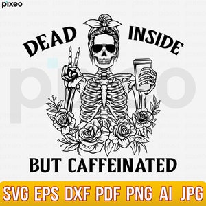 May include: Black and white illustration of a skeleton with a messy bun, sunglasses, and a peace sign. The skeleton is holding a cup of coffee and is surrounded by flowers. The text "Dead inside but caffeinated" is written below the skeleton.