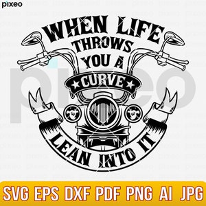 May include: Black and white illustration of a motorcycle with the text "When life throws you a curve lean into it".