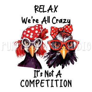Relax We&#39;re All Crazy It&#39;s Not a Competition PNG, Hens PNG, Chickens Sublimation, Digital Download, 300 DPI, Instant Download