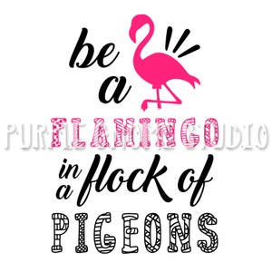 Be a Flamingo in a Flock of Pigeons, Flamingo, Pigeons, Sublimation, PNG , Digital File, 300DPI, Instant Download