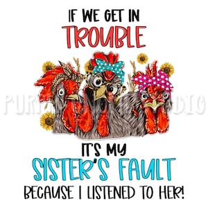 If We Get in Trouble It&#39;s My Sister&#39;s Fault Because I Listened to Her, Sublimation File, PNG File, Digital File, 300 DPI, Instant Download