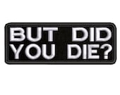 But Did You Die - Embroidered Patch Iron-On Sew-On Decorative Biker Badge Emblem Novelty Gear Applique Funny Humor
