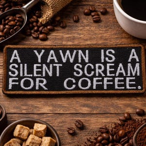 A Yawn Is a Silent Scream for Coffee Patch – Funny Embroidered Iron-On Sew-On Coffee Lover Gift Appliqué for Jackets, Vests, Bags & Clothing