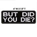 But Did You Die? Embroidered Patch Iron On/Sew On Cool Custom Badge Name Tag for Jeans Vest Jacket Clothing Bag Hat Backpack Uniform - Funny