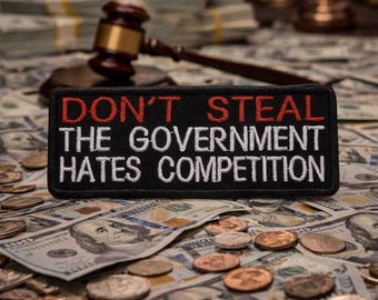 Don't Steal The Government Hates Competition Embroidered Patch Iron-on/Sew-on Badge Emblem Patches for Vest Jacket Clothing - Funny Applique