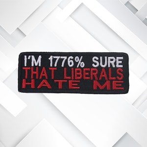 Iron-On 1776% Sure Liberals Hate Me Patch – Embroidered Conservative Appliqué for Jackets, Vests, Backpacks, Political Gear & Gifts
