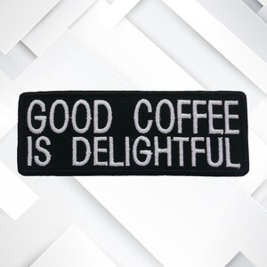 Iron-On Good Coffee Is Delightful Patch/Caffeine Lover/Embroidered Sew-On Applique for Vest & Jackets/Clothing/Backpacks/Funny Saying Patch