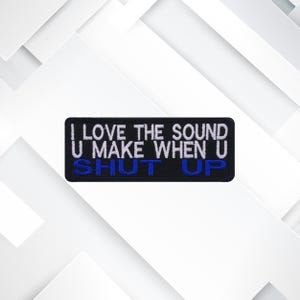 I Love The Sound You Make When You shut Up - Embroidered Patch Iron / Sew-On Badge Emblem Applique Funny DIY For Jacket Shirt Hat Backpack
