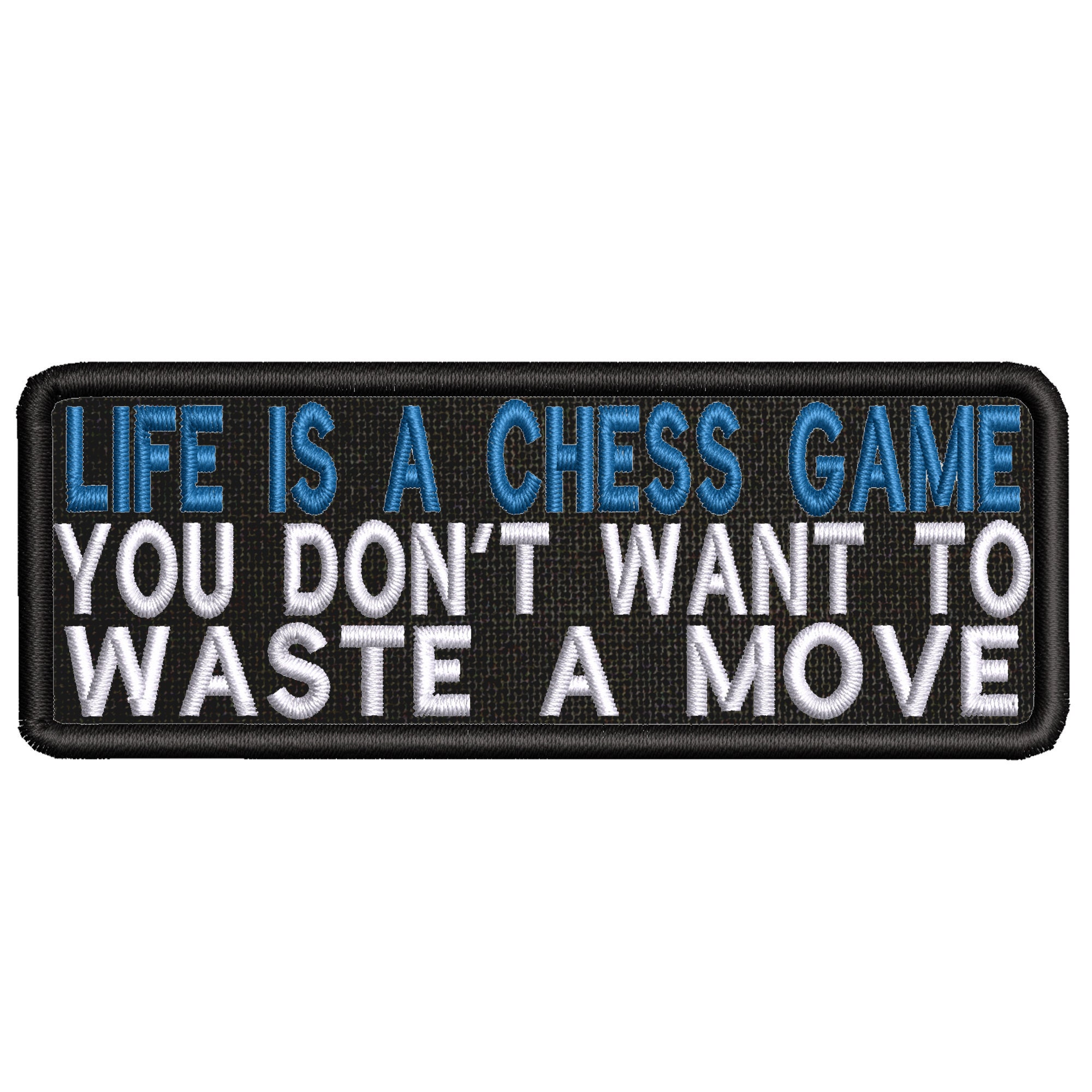 Life is like a game of chess -- you don't want to waste a move.