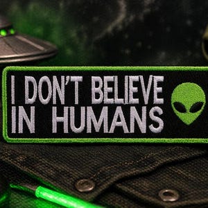 I Don’t Believe in Humans Patch/Iron-On Patch/Green Alien UFO Gift/Embroidered Sew-On Applique for Clothing Vest/Jacket Hats Backpacks