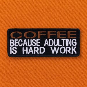 Coffee Because Adulting Is Hard Work Patch/Iron-On Patch/Caffeine Humor Gifts/Embroidered Sew-On Appliqué for Clothing Vest/Jacket Backpack